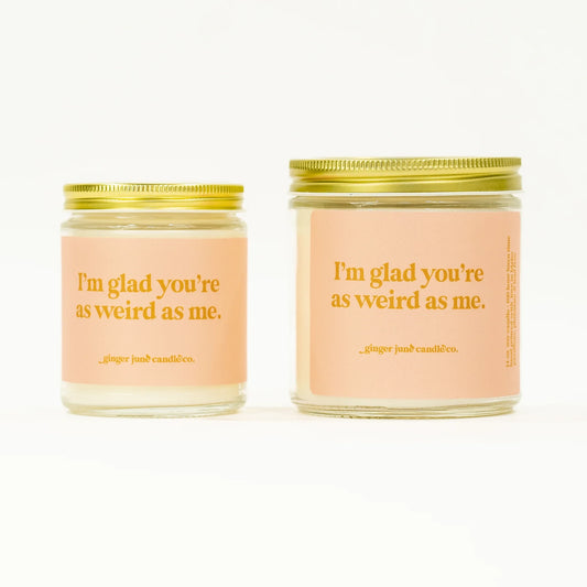 I'm Glad You're As Weird As Me • Soy Candle • 8 oz.